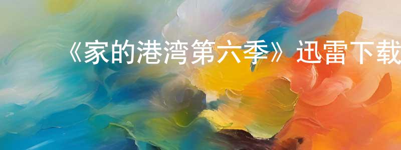曾兴发发布《家的港湾第六季》迅雷下载/在线观看-都市情感-美剧天堂